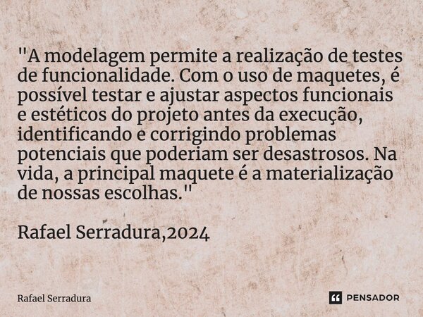 ⁠"A modelagem permite a realização de testes de funcionalidade. Com o uso de maquetes, é possível testar e ajustar aspectos funcionais e estéticos do proje... Frase de Rafael Serradura.