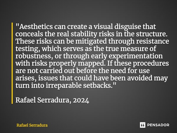 ⁠"Aesthetics can create a visual disguise that conceals the real stability risks in the structure. These risks can be mitigated through resistance testing,... Frase de Rafael Serradura.