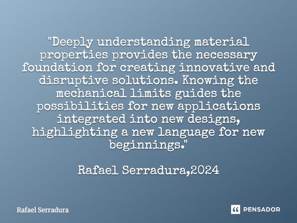 ⁠"Deeply understanding material properties provides the necessary foundation for creating innovative and disruptive solutions. Knowing the mechanical limit... Frase de Rafael Serradura.