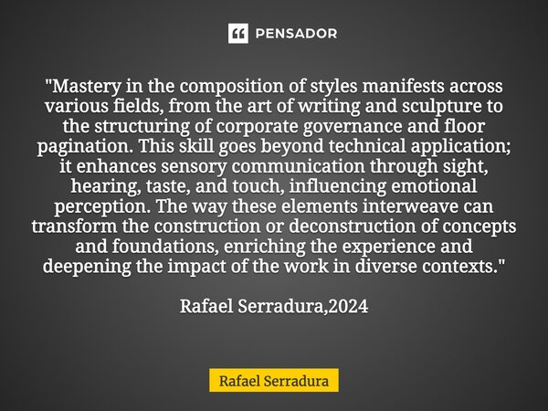 "Mastery in the composition of styles manifests across various fields, from the art of writing and sculpture to the structuring of corporate governance an... Frase de Rafael Serradura.