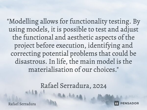 ⁠"Modelling allows for functionality testing. By using models, it is possible to test and adjust the functional and aesthetic aspects of the project before... Frase de Rafael Serradura.