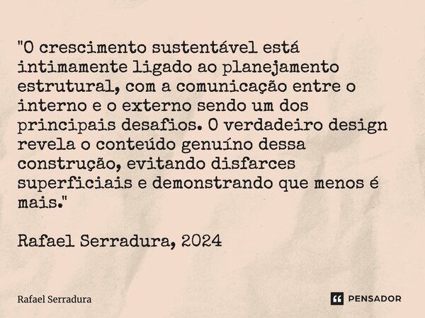 ⁠"O crescimento sustentável está intimamente ligado ao planejamento estrutural, com a comunicação entre o interno e o externo sendo um dos principais desaf... Frase de Rafael Serradura.