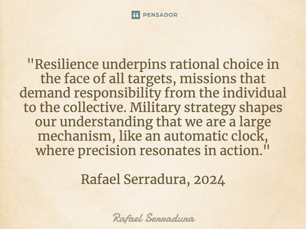 ⁠"Resilience underpins rational choice in the face of all targets, missions that demand responsibility from the individual to the collective. Military stra... Frase de Rafael Serradura.