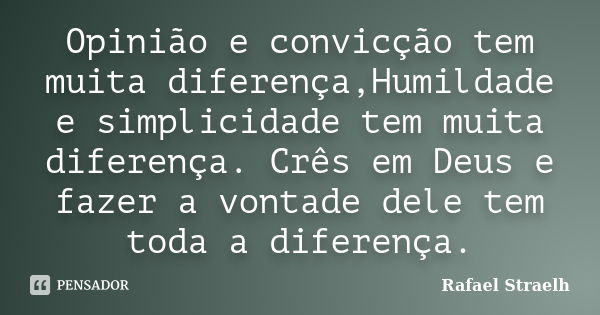 Opinião e convicção tem muita diferença,Humildade e simplicidade tem muita diferença. Crês em Deus e fazer a vontade dele tem toda a diferença.... Frase de Rafael Straelh.