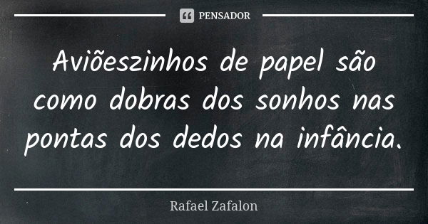 Aviõeszinhos de papel são como dobras dos sonhos nas pontas dos dedos na infância.... Frase de Rafael Zafalon.