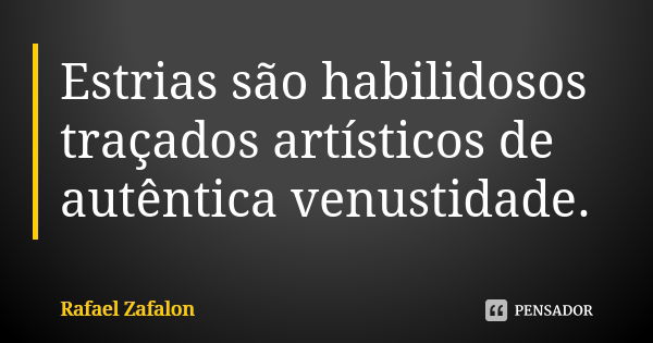 Estrias são habilidosos traçados artísticos de autêntica venustidade.... Frase de Rafael Zafalon.