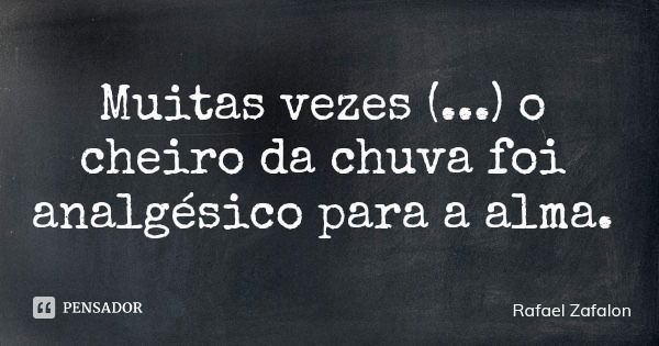 Muitas vezes (...) o cheiro da chuva foi analgésico para a alma.... Frase de Rafael Zafalon.