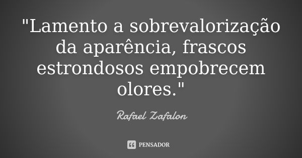 "Lamento a sobrevalorização da aparência, frascos estrondosos empobrecem olores."... Frase de Rafael Zafalon.