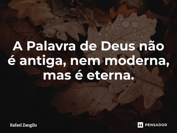 A Palavra de Deus não é antiga, nem moderna, mas é eterna.⁠... Frase de Rafael Zangilu.
