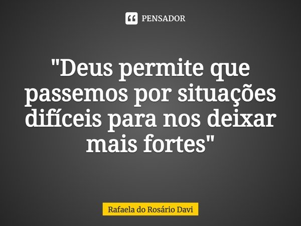 "⁠Deus permite que passemos por situações difíceis para nos deixar mais fortes"... Frase de Rafaela do Rosário Davi.