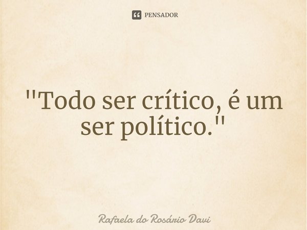 "Todo ser crítico, é um ser político."⁠... Frase de Rafaela do Rosário Davi.