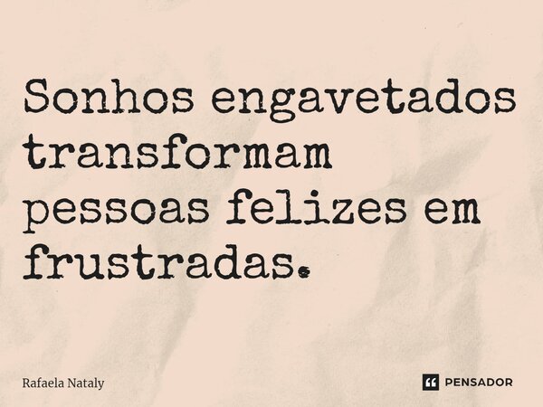 ⁠Sonhos engavetados transformam pessoas felizes em frustradas.... Frase de Rafaela Nataly.