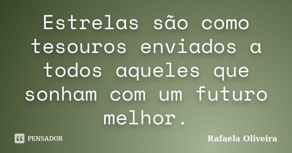 Estrelas são como tesouros enviados a todos aqueles que sonham com um futuro melhor.... Frase de Rafaela Oliveira.