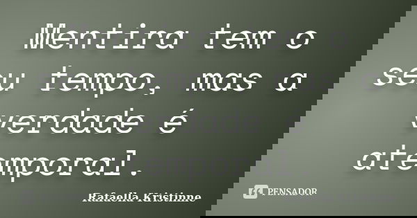 Mentira tem o seu tempo, mas a verdade é atemporal.... Frase de Rafaella Kristinne.