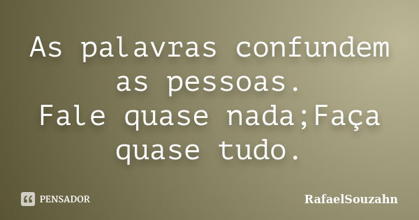 As palavras confundem as pessoas. Fale quase nada;Faça quase tudo.... Frase de RafaelSouzahn.