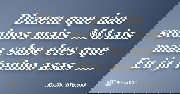 Dizem que não sonhos mais ...MAais mau sabe eles que Eu já tenho asas ....... Frase de Rafão Miranda.
