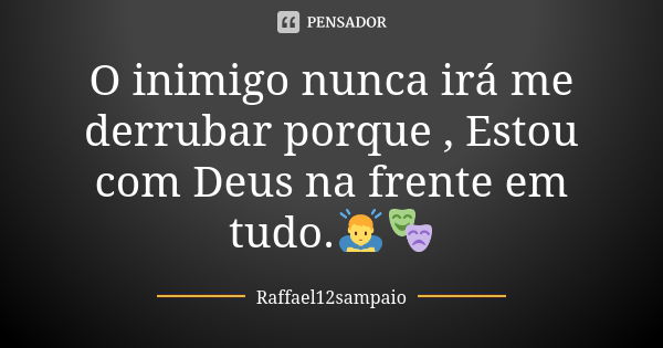 O inimigo nunca irá me derrubar porque , Estou com Deus na frente em tudo.🙇🎭... Frase de Raffael12sampaio.