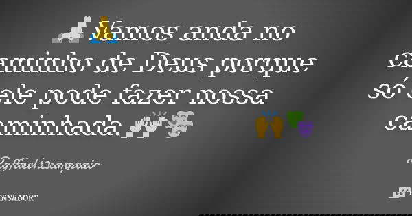 🙏Vamos anda no caminho de Deus porque só ele pode fazer nossa caminhada.🙌🎭... Frase de Raffael12sampaio.