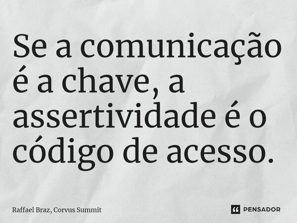⁠Se a comunicação é a chave, a assertividade é o código de acesso.... Frase de Raffael Braz, Corvus Summit.