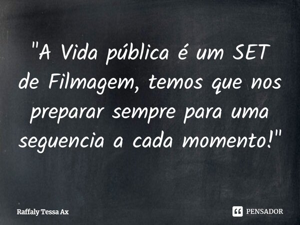 ⁠"A Vida pública é um SET de Filmagem, temos que nos preparar sempre para uma sequencia a cada momento!"... Frase de Raffaly Tessa Ax.