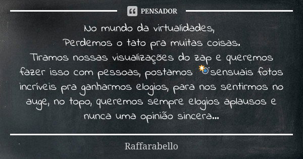 No mundo da virtualidades, Perdemos o tato pra muitas coisas. Tiramos nossas visualizações do zap e queremos fazer isso com pessoas, postamos 📸sensuais fotos in... Frase de Raffarabello.