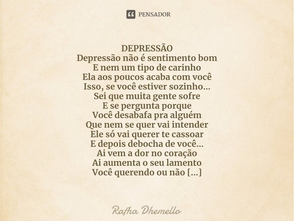 ⁠DEPRESSÃO Depressão não é sentimento bom
E nem um tipo de carinho
Ela aos poucos acaba com você
Isso, se você estiver sozinho... Sei que muita gente sofre
E se... Frase de Rafha Dhemello.