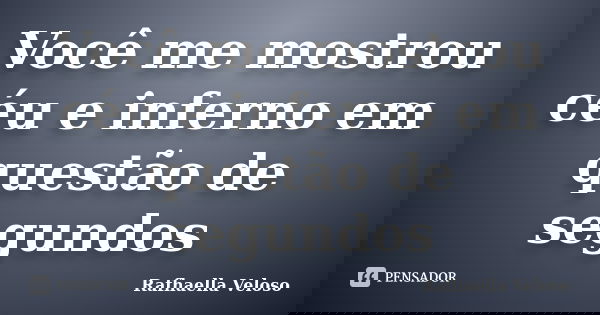 Você me mostrou céu e inferno em questão de segundos... Frase de Rafhaella Veloso.