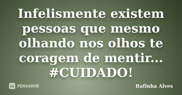 Infelismente existem pessoas que mesmo olhando nos olhos te coragem de mentir... #CUIDADO!... Frase de Rafinha Alves.