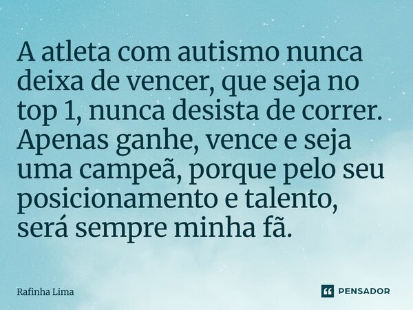 ⁠A atleta com autismo nunca deixa de vencer, que seja no top 1, nunca desista de correr. Apenas ganhe, vence e seja uma campeã, porque pelo seu posicionamento e... Frase de Rafinha Lima.
