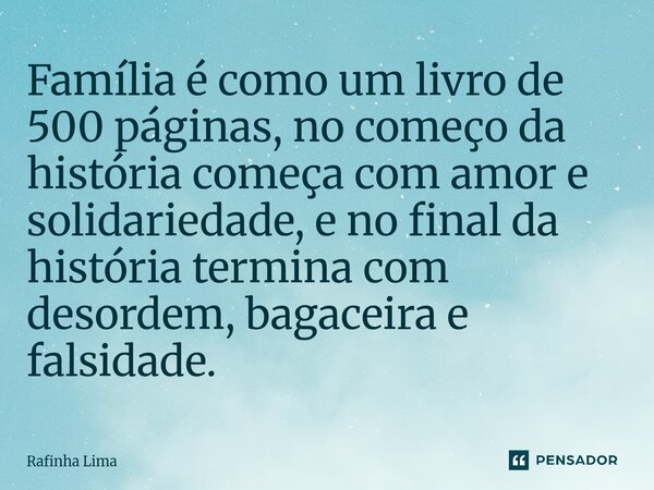 ⁠Família é como um livro de 500 páginas, no começo da história começa com amor e solidariedade, e no final da história termina com desordem, bagaceira e falsida... Frase de Rafinha Lima.