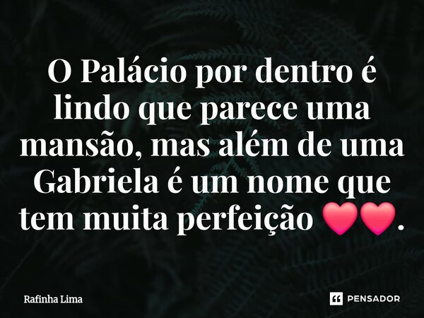 ⁠⁠O Palácio por dentro é lindo que parece uma mansão, mas além de uma Gabriela é um nome que tem muita perfeição ❤️❤️.... Frase de Rafinha Lima.