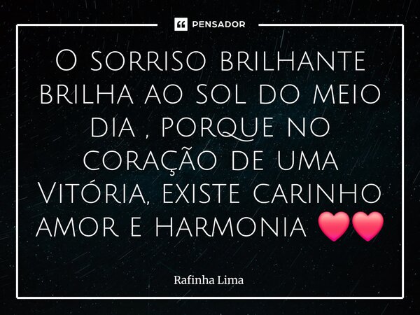 ⁠O sorriso brilhante brilha ao sol do meio dia , porque no coração de uma Vitória, existe carinho amor e harmonia ❤️❤️... Frase de Rafinha Lima.