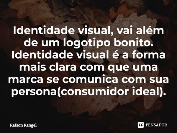 ⁠Identidade visual, vai além de um logotipo bonito. Identidade visual é a forma mais clara com que uma marca se comunica com sua persona(consumidor ideal).... Frase de Rafson Rangel.