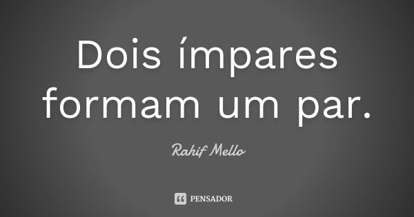 Dois ímpares formam um par.... Frase de Rahif Mello.