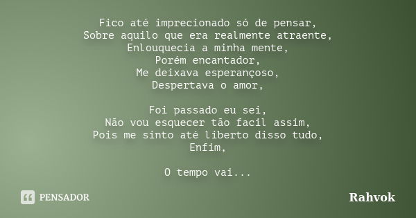 Fico até imprecionado só de pensar, Sobre aquilo que era realmente atraente, Enlouquecia a minha mente, Porém encantador, Me deixava esperançoso, Despertava o a... Frase de Rahvok.