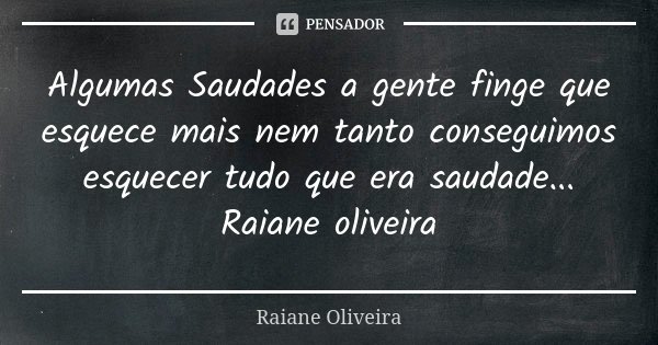 Algumas Saudades a gente finge que esquece mais nem tanto conseguimos esquecer tudo que era saudade... Raiane oliveira... Frase de Raiane Oliveira.