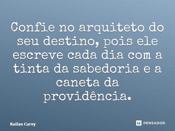 ⁠Confie no arquiteto do seu destino, pois ele escreve cada dia com a tinta da sabedoria e a caneta da providência.... Frase de RAILAN CARVY.