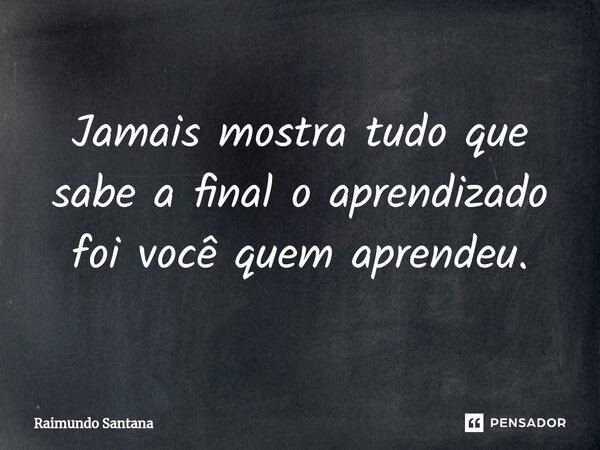 ⁠Jamais mostra tudo que sabe a final o aprendizado foi você quem aprendeu.... Frase de Raimundo Santana.