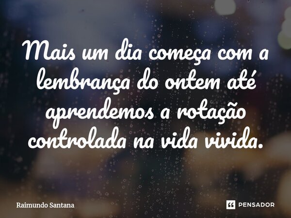 ⁠Mais um dia começa com a lembrança do ontem até aprendemos a rotação controlada na vida vivida.... Frase de Raimundo Santana.