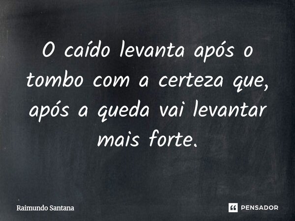 ⁠O caído levanta após o tombo com a certeza que, após a queda vai levantar mais forte.... Frase de Raimundo Santana.