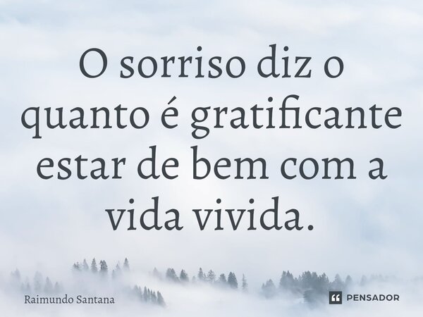 ⁠O sorriso diz o quanto é gratificante estar de bem com a vida vivida.... Frase de Raimundo Santana.