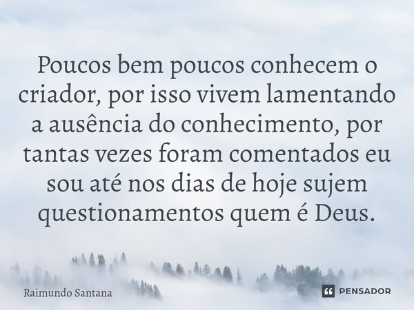 ⁠Poucos bem poucos conhecem o criador, por isso vivem lamentando a ausência do conhecimento, por tantas vezes foram comentados eu sou até nos dias de hoje sujem... Frase de Raimundo Santana.