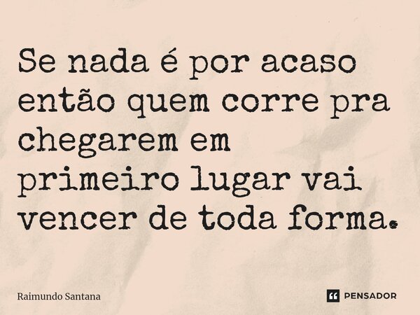 ⁠Se nada é por acaso então quem corre pra chegarem em primeiro lugar vai vencer de toda forma.... Frase de Raimundo Santana.