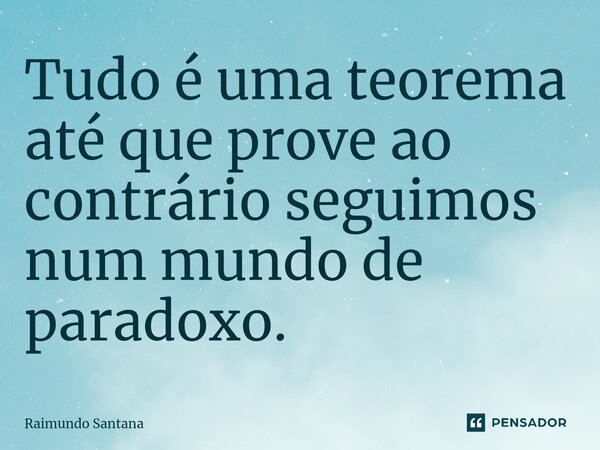 ⁠Tudo é uma teorema até que prove ao contrário seguimos num mundo de paradoxo.... Frase de Raimundo Santana.