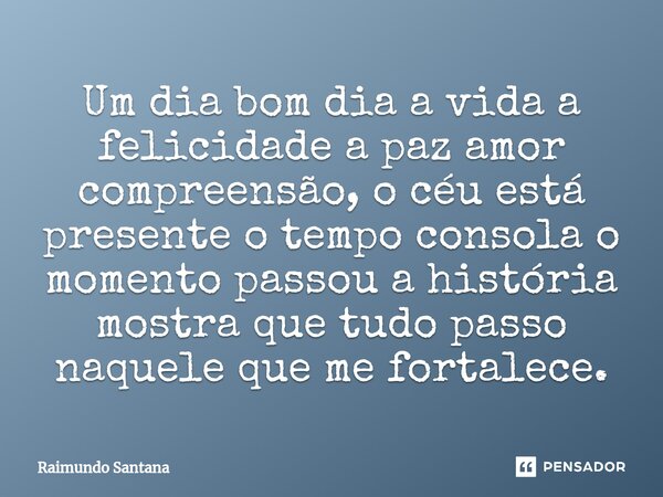 ⁠Um dia bom dia a vida a felicidade a paz amor compreensão, o céu está presente o tempo consola o momento passou a história mostra que tudo passo naquele que me... Frase de Raimundo Santana.
