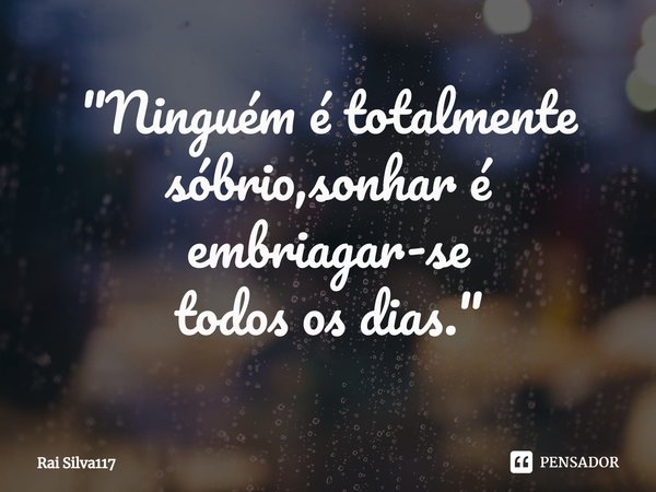 ⁠"Ninguém é totalmente sóbrio,sonhar é
embriagar-se
todos os dias."... Frase de Rai Silva117.