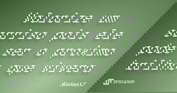 Valorize um sorriso pois ele pode ser o proximo brilho que vivera... Frase de Raissa12.