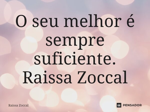 ⁠O seu melhor é sempre suficiente. Raissa Zoccal... Frase de Raissa Zoccal.