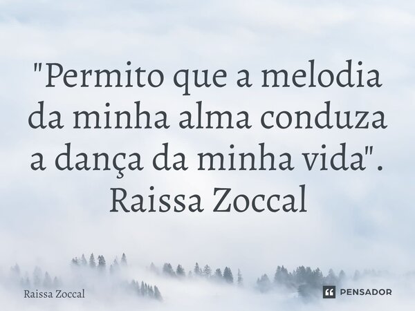 "⁠Permito que a melodia da minha alma conduza a dança da minha vida". Raissa Zoccal... Frase de Raissa Zoccal.