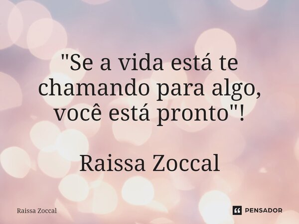 ⁠ "Se a vida está te chamando para algo, você está pronto"! Raissa Zoccal... Frase de Raissa Zoccal.